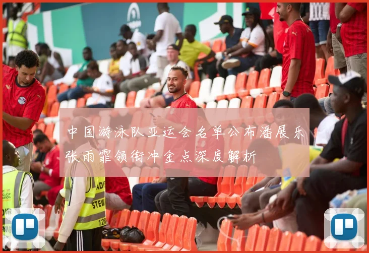 中国游泳队亚运会名单公布潘展乐张雨霏领衔冲金点深度解析