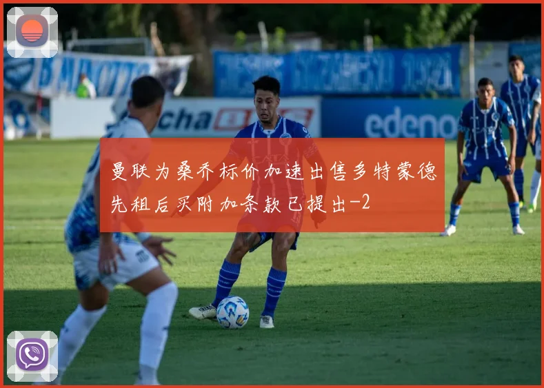 曼联为桑乔标价加速出售多特蒙德先租后买附加条款已提出