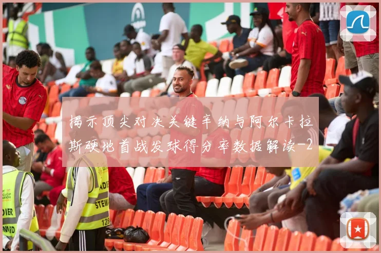揭示顶尖对决关键辛纳与阿尔卡拉斯硬地首战发球得分率数据解读